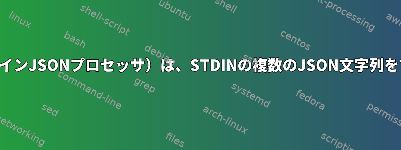 jq（コマンドラインJSONプロセッサ）は、STDINの複数のJSON文字列をマージします。