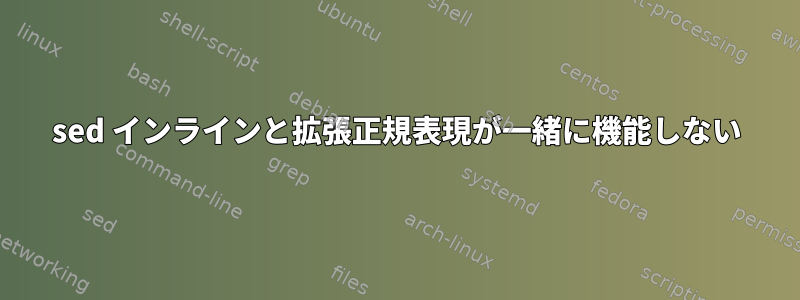 sed インラインと拡張正規表現が一緒に機能しない