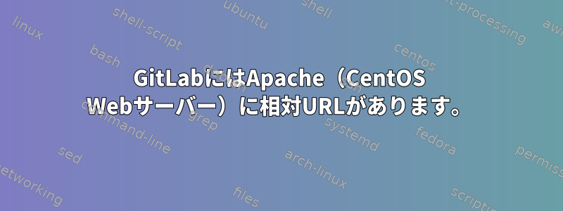 GitLabにはApache（CentOS Webサーバー）に相対URLがあります。