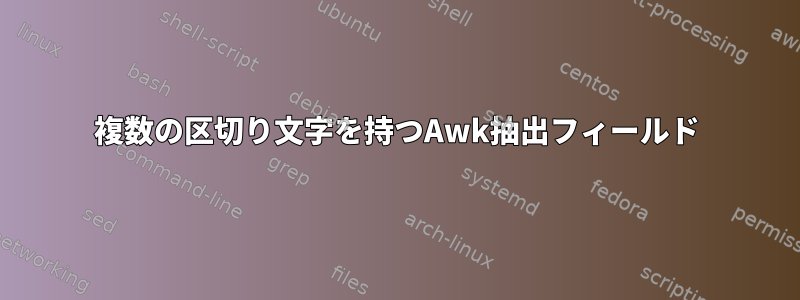 複数の区切り文字を持つAwk抽出フィールド