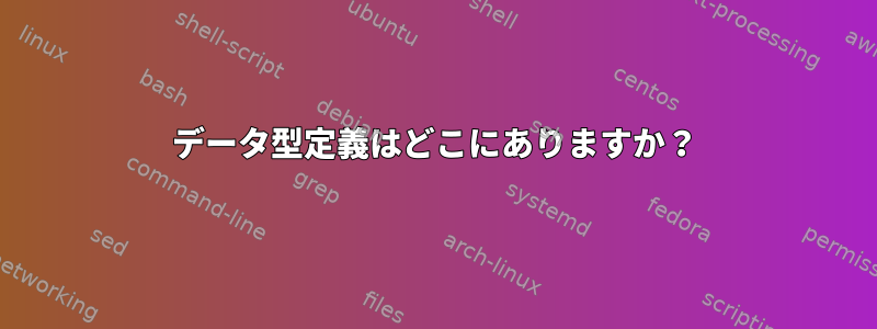 データ型定義はどこにありますか？