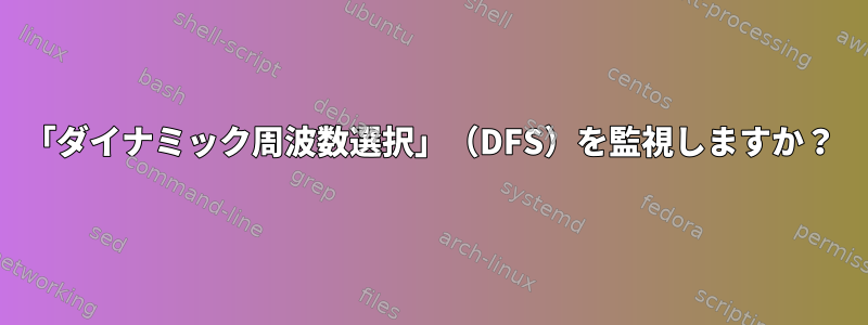 「ダイナミック周波数選択」（DFS）を監視しますか？