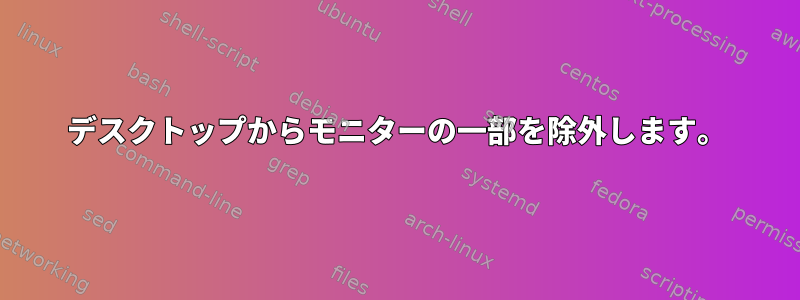 デスクトップからモニターの一部を除外します。