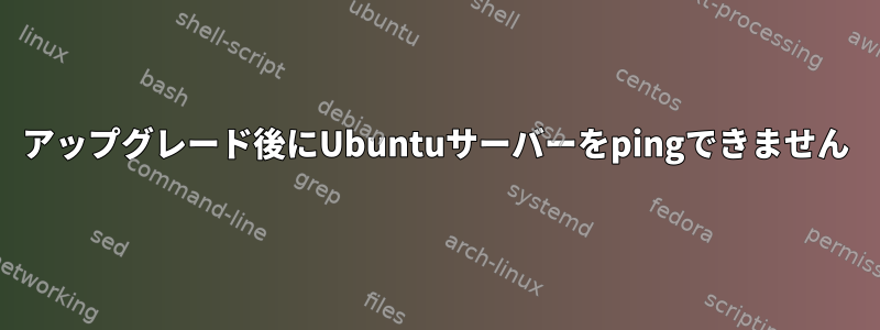 アップグレード後にUbuntuサーバーをpingできません