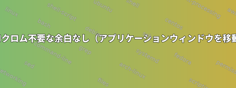 GUIクロム不要な余白なし（アプリケーションウィンドウを移動）