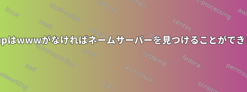 Nslookupはwwwがなければネームサーバーを見つけることができません。