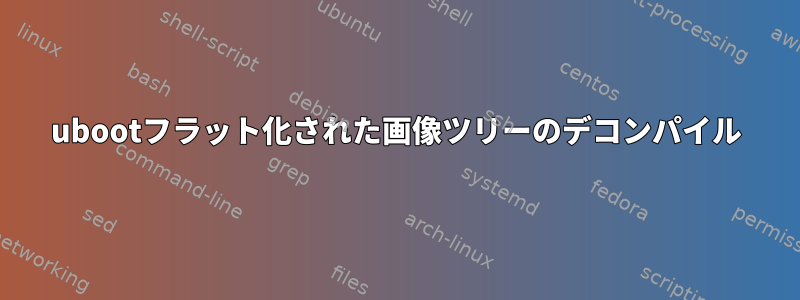 ubootフラット化された画像ツリーのデコンパイル