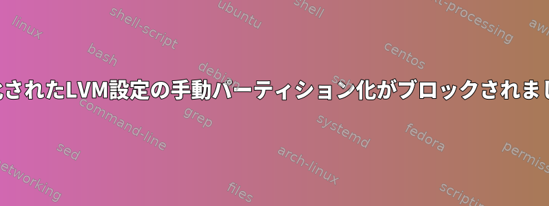 暗号化されたLVM設定の手動パーティション化がブロックされました。