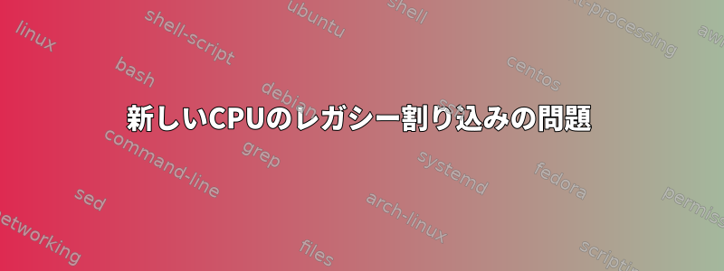 新しいCPUのレガシー割り込みの問題