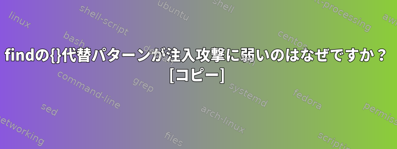 findの{}代替パターンが注入攻撃に弱いのはなぜですか？ [コピー]