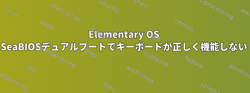 Elementary OS SeaBIOSデュアルブートでキーボードが正しく機能しない