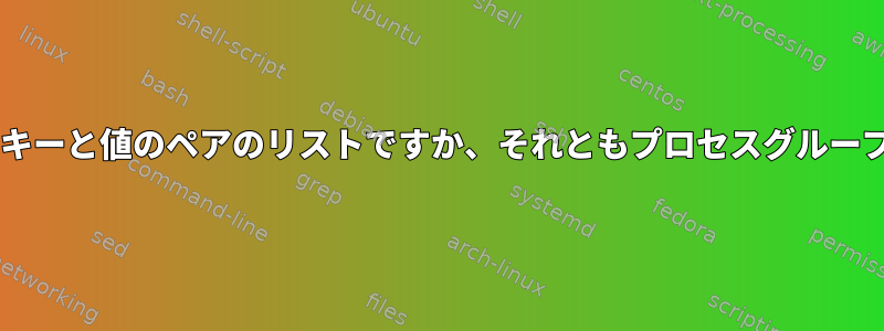 cgroupはキーと値のペアのリストですか、それともプロセスグループですか？