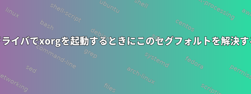 amdgpuドライバでxorgを起動するときにこのセグフォルトを解決する方法は？