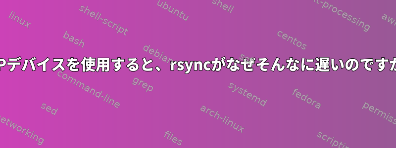 MTPデバイスを使用すると、rsyncがなぜそんなに遅いのですか？