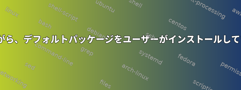 dnfによる自動削除を避けながら、デフォルトパッケージをユーザーがインストールしていないとマークする方法は？