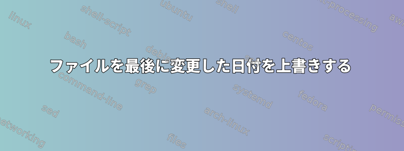 ファイルを最後に変更した日付を上書きする