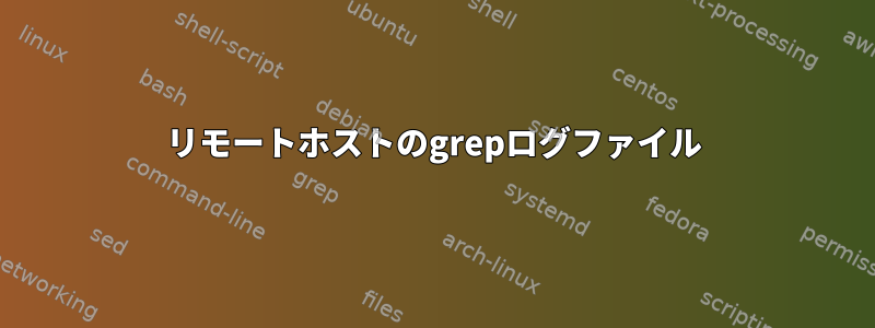 リモートホストのgrepログファイル