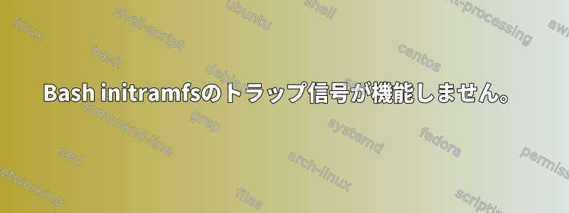 Bash initramfsのトラップ信号が機能しません。