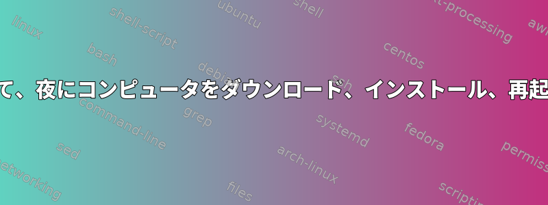 必要に応じて、夜にコンピュータをダウンロード、インストール、再起動します。