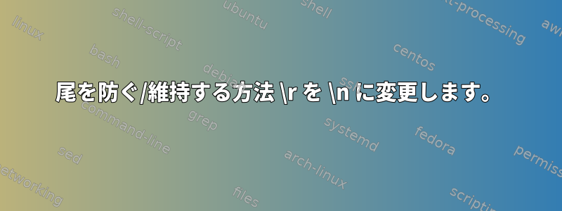 尾を防ぐ/維持する方法 \r を \n に変更します。