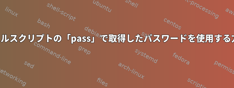 シェルスクリプトの「pass」で取得したパスワードを使用する方法