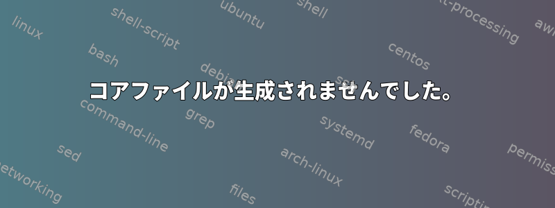 コアファイルが生成されませんでした。