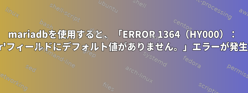 mariadbを使用すると、「ERROR 1364（HY000）： 'ssl_cipher'フィールドにデフォルト値がありません。」エラーが発生しました。