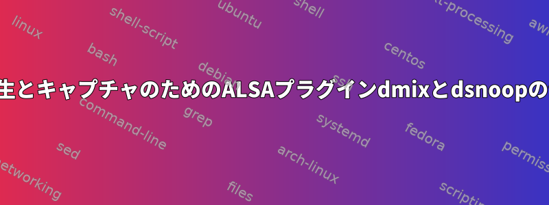 ステレオ再生とキャプチャのためのALSAプラグインdmixとdsnoopの使用と設定