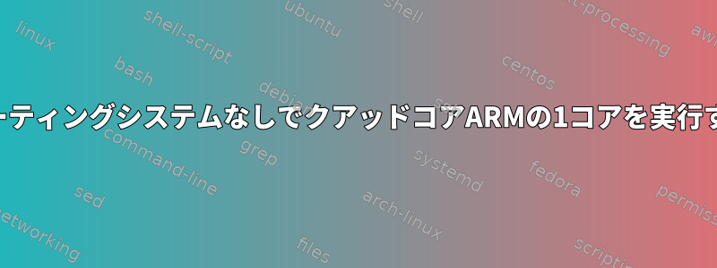 オペレーティングシステムなしでクアッドコアARMの1コアを実行する方法