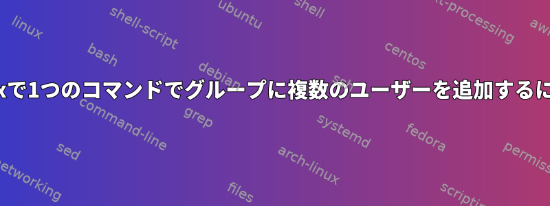 Linuxで1つのコマンドでグループに複数のユーザーを追加するには？