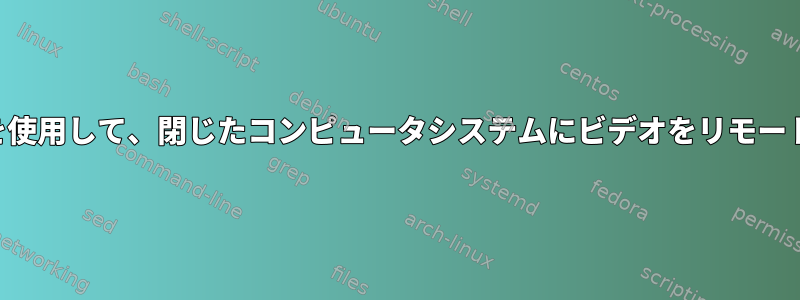 VNCなしで別のコンピュータを使用して、閉じたコンピュータシステムにビデオをリモートで制御または転送しますか？