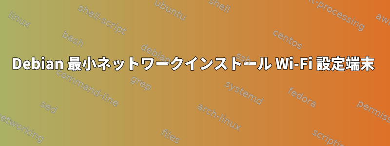 Debian 最小ネットワークインストール Wi-Fi 設定端末