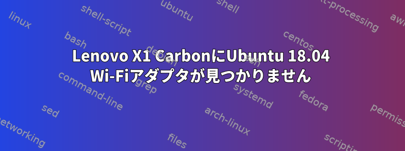 Lenovo X1 CarbonにUbuntu 18.04 Wi-Fiアダプタが見つかりません