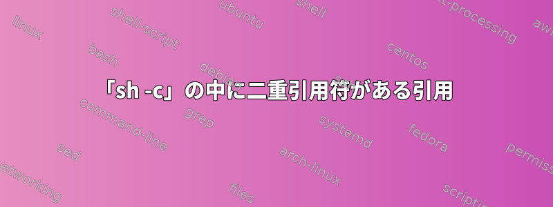 「sh -c」の中に二重引用符がある引用