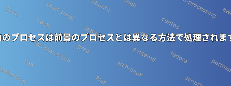 画面内のプロセスは前景のプロセスとは異なる方法で処理されますか？