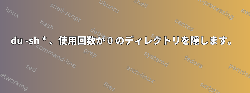 du -sh * 、使用回数が 0 のディレクトリを隠します。