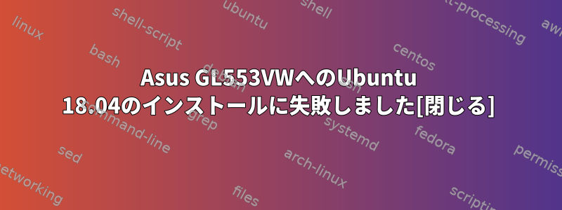 Asus GL553VWへのUbuntu 18.04のインストールに失敗しました[閉じる]