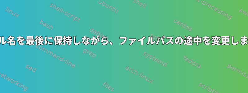 ファイル名を最後に保持しながら、ファイルパスの途中を変更しますか？