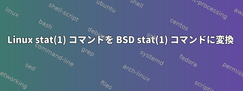 Linux stat(1) コマンドを BSD stat(1) コマンドに変換