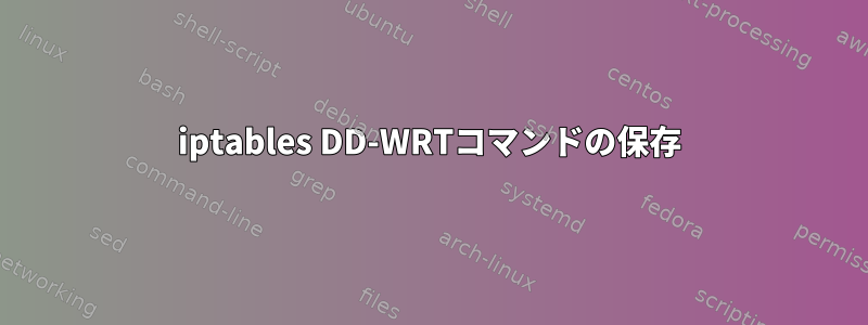 iptables DD-WRTコマンドの保存