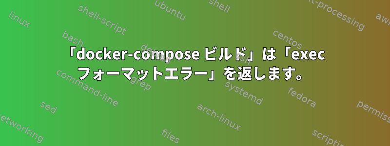 「docker-compose ビルド」は「exec フォーマットエラー」を返します。