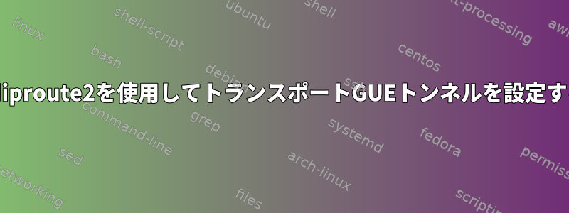 IPv6用iproute2を使用してトランスポートGUEトンネルを設定する方法