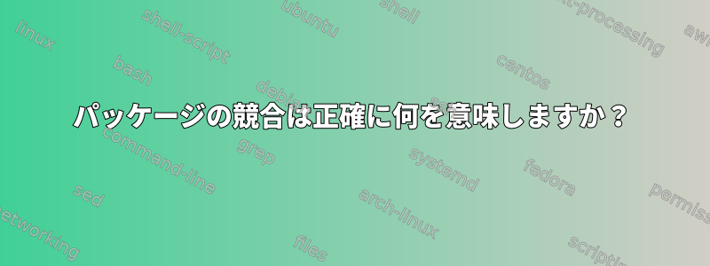 パッケージの競合は正確に何を意味しますか？