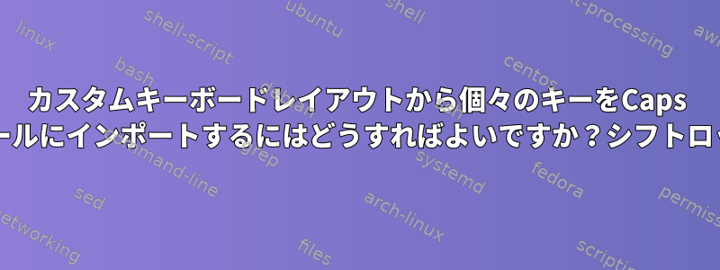カスタムキーボードレイアウトから個々のキーをCaps Lockコントロールにインポートするにはどうすればよいですか？シフトロックしたくない