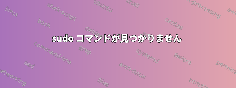 sudo コマンドが見つかりません