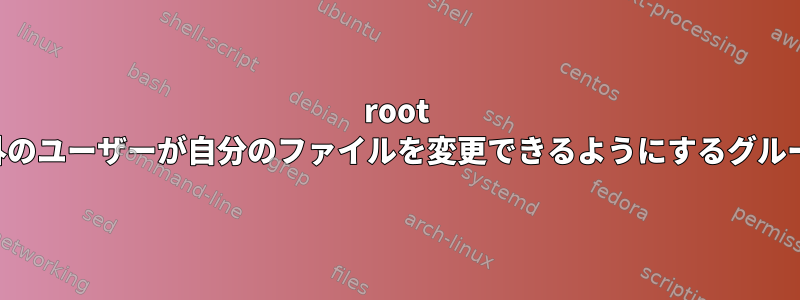 root 以外のユーザーが自分のファイルを変更できるようにするグループ