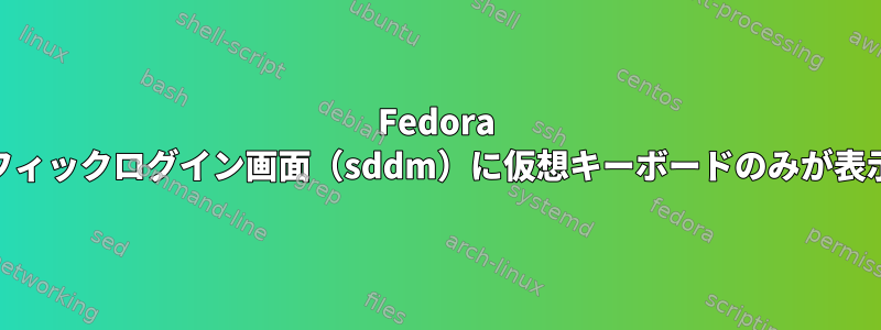 Fedora 29グラフィックログイン画面（sddm）に仮想キーボードのみが表示される