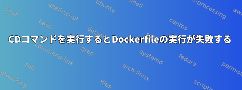 CDコマンドを実行するとDockerfileの実行が失敗する