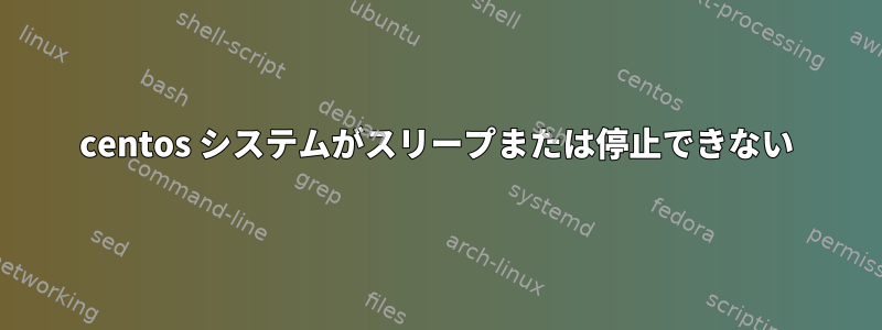 centos システムがスリープまたは停止できない