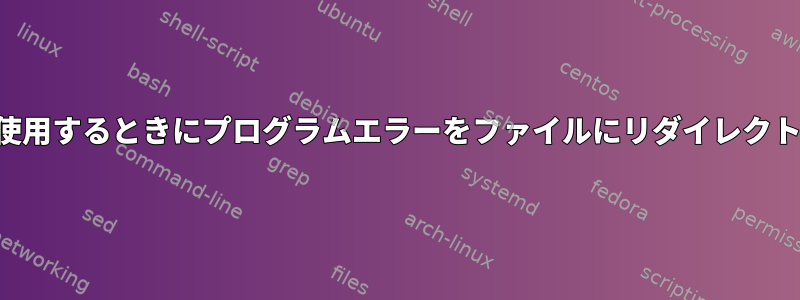 パイプを使用するときにプログラムエラーをファイルにリダイレクトする方法